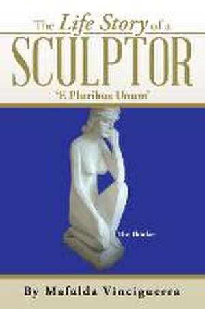 The Life Story of a Sculptor de Mafalda Vinciguerra