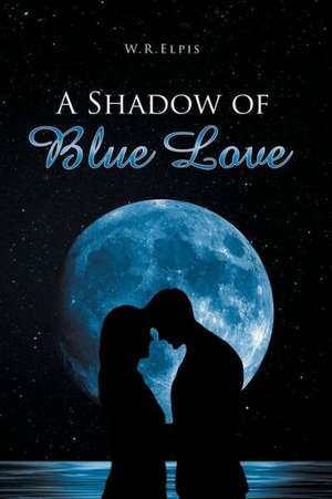 A Shadow of Blue Love de W. R. Elpis