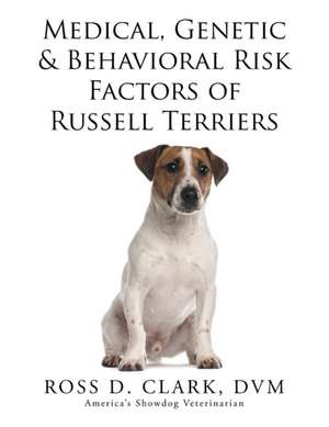 Medical, Genetic & Behavioral Risk Factors of Russell Terriers de DVM Ross D. Clark