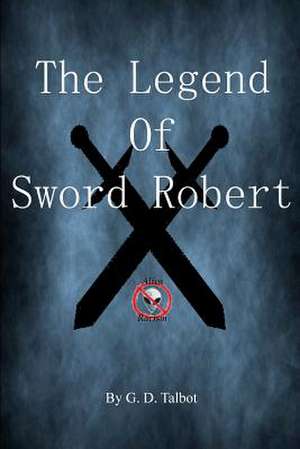 The Legend of Sword Robert de G. D. Talbot