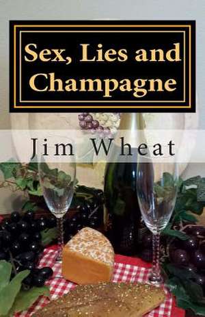 Sex, Lies and Champagne de Jim Wheat