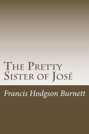 The Pretty Sister of Jose de Francis Hodgson Burnett