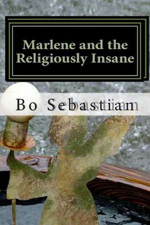 Marlene and the Religiously Insane de Bo Sebastian