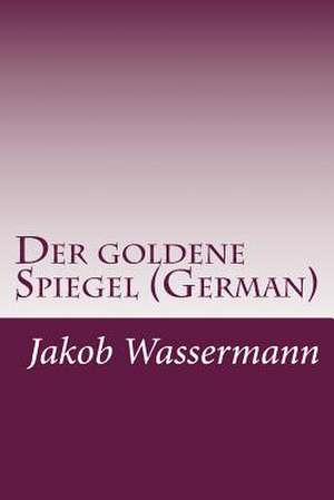 Der Goldene Spiegel (German) de Jakob Wassermann