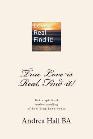 True Love Is Real, Find It! de Andrea Hall Ba