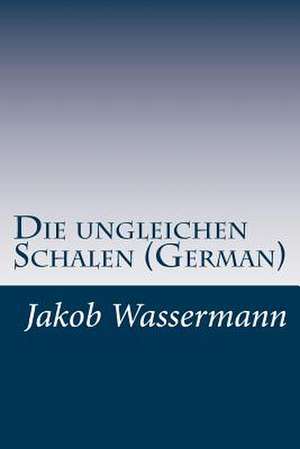 Die Ungleichen Schalen (German) de Jakob Wassermann