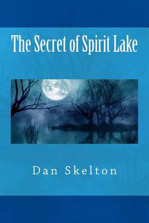 The Secret of Spirit Lake de Dan Skelton