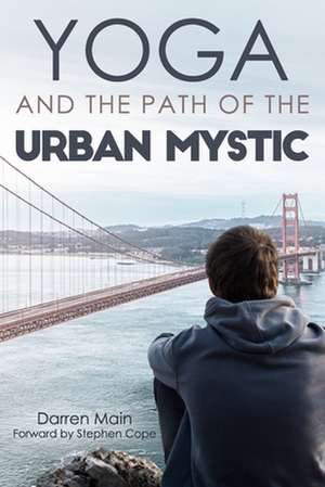 Yoga and the Path of the Urban Mystic de Darren Main