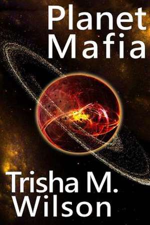 Planet Mafia de Trisha M. Wilson