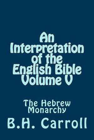 An Interpretation of the English Bible. Volume V de B. H. Carroll