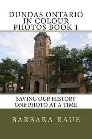 Dundas Ontario in Colour Photos Book 1 de Mrs Barbara Raue