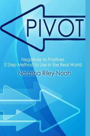 Pivot - Negatives to Positives de Natasha Riley-Noah