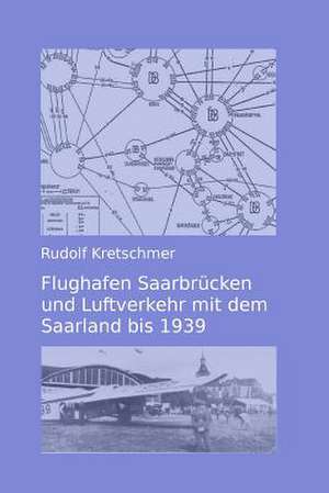 Flughafen Saarbruecken Und Luftverkehr Mit Dem Saarland Bis 1939 de Rudolf Kretschmer