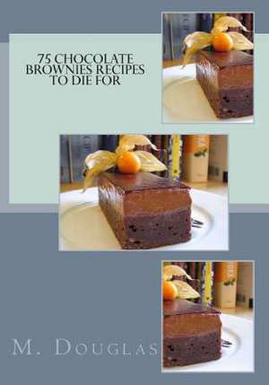 75 Chocolate Brownies Recipes to Die for de M. Douglas