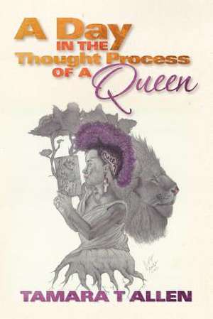 A Day in the Thought Process of a Queen de Tamara T. Allen