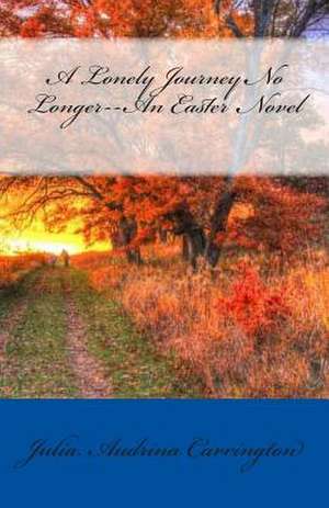 A Lonely Journey No Longer--An Easter Novel de Julia Audrina Carrington