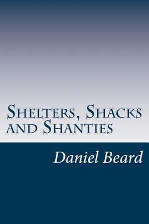 Shelters, Shacks and Shanties de Daniel Carter Beard