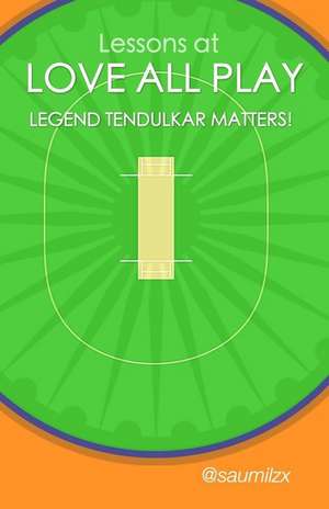 Lessons at Love All Play - Legend Tendulkar Matters! de MR Saumil Bhukhanwala