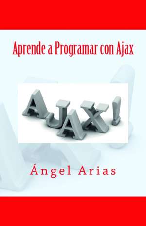 Aprende a Programar Con Ajax de Angel Arias