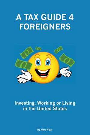 A Tax Guide 4 Foreigners de Mary Vigal