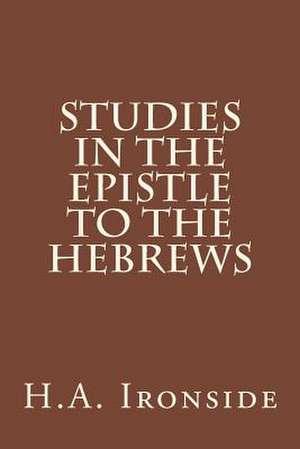 Studies in the Epistle to the Hebrews de H. a. Ironside