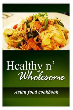 Healthy N' Wholesome - Asian Food Cookbook de Healthy N' Wholesome