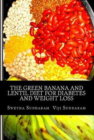 The Green Banana and Lentil Diet for Diabetes and Weight Loss de MS Swetha Sundaram