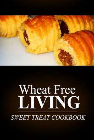 Wheat Free Livin' - Sweet Treat Cookbook de Wheat Free Livin'