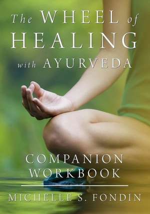 The Wheel of Healing with Ayurveda Companion Workbook de Michelle S. Fondin