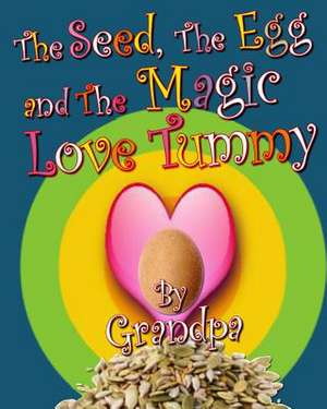 The Seed, the Egg, and the Magic Love Tummy de Grandpa