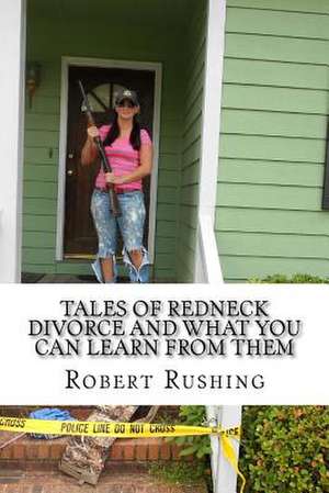 Tales of Redneck Divorce and What You Can Learn from Them de Robert W. Rushing Jr