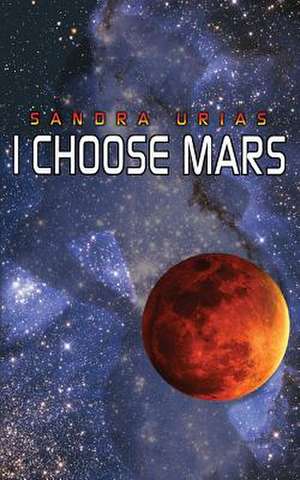 I Choose Mars de Sandra y. Urias