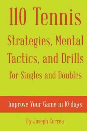 110 Tennis Strategies, Mental Tactics, and Drills for Singles and Doubles de Joseph Correa