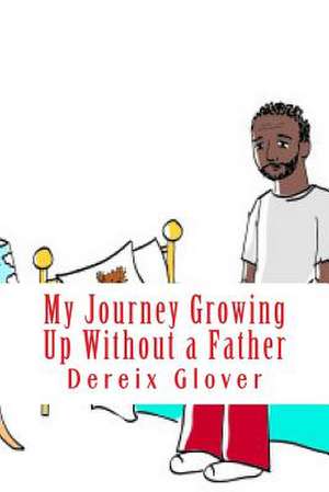 My Journey Growing Up Without a Father de Dereix Lamont Glover