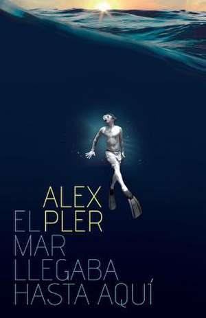 El Mar Llegaba Hasta Aqui de Alex Pler