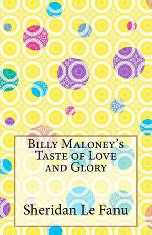 Billy Maloney's Taste of Love and Glory de Sheridan Le Fanu