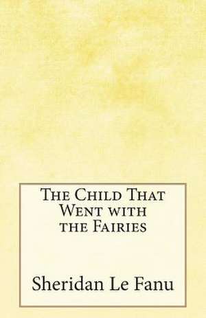 The Child That Went with the Fairies de Sheridan Le Fanu