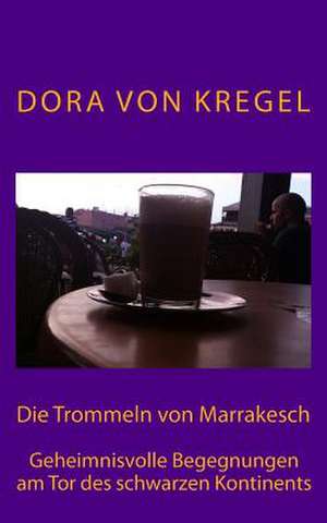 Die Trommeln Von Marrakesch de Dora Von Kregel