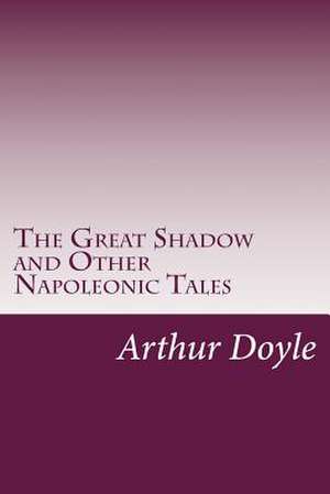 The Great Shadow and Other Napoleonic Tales de Sir Arthur Conan Doyle