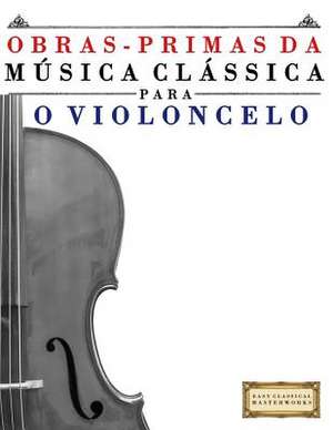 Obras-Primas Da Musica Classica Para O Violoncelo de Easy Classical Masterworks