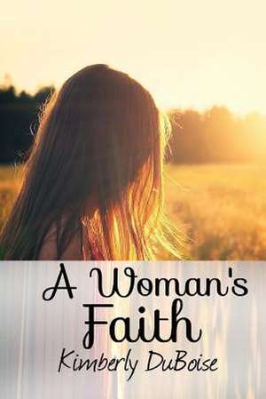 A Woman's Faith de Kimberly Lynn Duboise