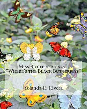 Miss Butterfly Says... Where Is the Black Butterfly? de Yolanda R. Rivera