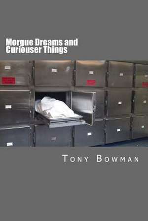 Morgue Dreams and Curiouser Things de Tony Bowman