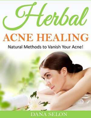 Herbal Acne Healing de Dana Selon