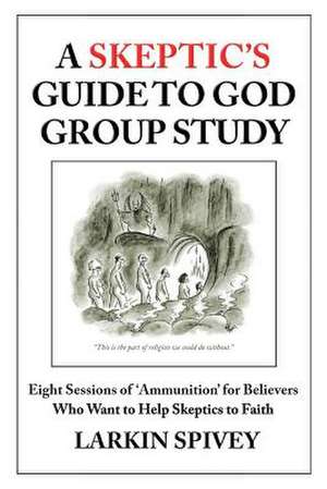 A Skeptic's Guide to God Group Study de Larkin Spivey