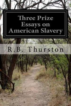 Three Prize Essays on American Slavery de R. B. Thurston