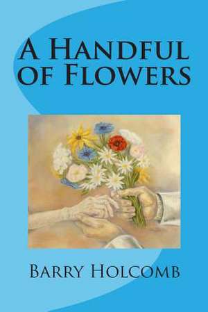 A Handful of Flowers de Barry Holcomb