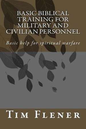 Basic Biblical Training for Military and Civilian Personnel de Tim Alan Flener