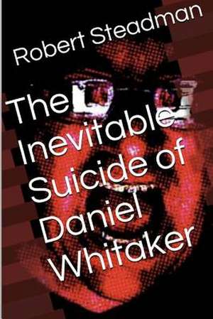 The Inevitable Suicide of Daniel Whitaker de Robert Steadman