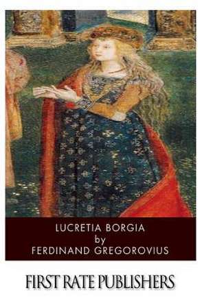 Lucretia Borgia de Ferdinand Gregorovius